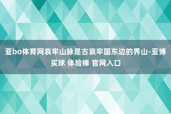 亚bo体育网哀牢山脉是古哀牢国东边的界山-亚博买球 体验棒 官网入口