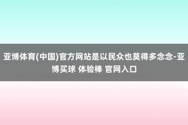 亚博体育(中国)官方网站是以民众也莫得多念念-亚博买球 体验棒 官网入口