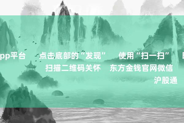 体育游戏app平台      点击底部的“发现”     使用“扫一扫”     即可将网页共享至一又友圈                            扫描二维码关怀    东方金钱官网微信