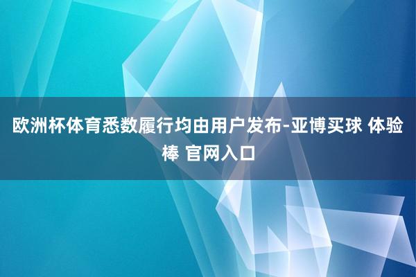 欧洲杯体育悉数履行均由用户发布-亚博买球 体验棒 官网入口