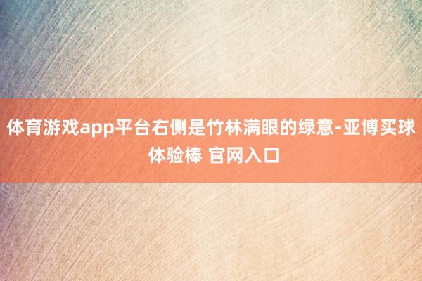 体育游戏app平台右侧是竹林满眼的绿意-亚博买球 体验棒 官网入口