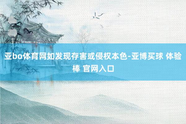 亚bo体育网如发现存害或侵权本色-亚博买球 体验棒 官网入口